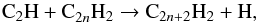 \begin{equation} {\rm C_2H + C}_{2n}{\rm H_2} \rightarrow {\rm C}_{2n+2}{\rm H_2 + H}, \label{reac:c2h} \end{equation}