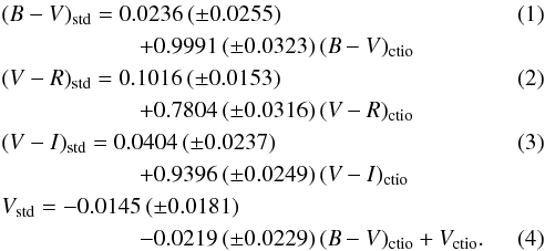 \begin{eqnarray} &&(B-V)_{\rm std} = 0.0236\,(\pm0.0255)\\ &&\qquad\qquad\qquad +0.9991\,(\pm0.0323)\,(B-V)_{\rm ctio}\nonumber\\ &&(V-R)_{\rm std} = 0.1016\,(\pm0.0153)\\ &&\qquad\qquad\qquad+0.7804\,(\pm0.0316)\,(V-R)_{\rm ctio}\nonumber\\ &&(V-I)_{\rm std} = 0.0404\,(\pm0.0237)\\ &&\qquad\qquad\qquad+0.9396\,(\pm0.0249)\,(V-I)_{\rm ctio}\nonumber\\ &&V_{\rm std} = -0.0145\,(\pm0.0181)\nonumber\\ && \qquad \qquad \qquad-0.0219\,(\pm0.0229)\,(B-V)_{\rm ctio}+V_{\rm ctio}. \end{eqnarray}