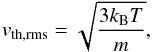 \begin{equation} v_{\rm th, rms} = \sqrt{\frac{3 k_{\rm B} T}{m}}, \end{equation}