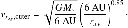 \begin{equation} v_{r_{xy},\rm outer} = \sqrt{\frac{G M_*}{6~{\rm AU}}}\left(\frac{6~{\rm AU}}{r_{xy}}\right)^{0.85}\cdot \end{equation}