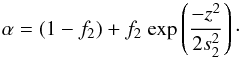 \begin{equation} \alpha = (1 - f_2) + f_2\ {\rm exp}\left ( \frac{-z^2}{2 s_2 ^2}\right )\cdot \end{equation}