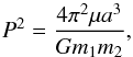 \begin{equation} P^2=\frac{4 \pi^2 \mu a^3}{G m_1 m_2}, \end{equation}