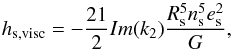 \begin{equation} \label{viscel} h_\mathrm{s,visc} = - \frac {21} {2} Im(k_2) \frac {R_\mathrm{s}^5 n_\mathrm{s}^5 e_\mathrm{s}^2} {G}, \end{equation}