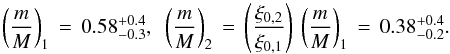 \begin{equation} \left(\frac{m}{M}\right)_1 \,=\, 0.58^{+0.4}_{-0.3} , \,\,\, \left(\frac{m}{M}\right)_2 \,=\, \left(\frac{\xi_{0,2}}{\xi_{0,1}}\right)\,\left(\frac{m}{M}\right)_1 \,=\, 0.38^{+0.4}_{-0.2} . \label{eq:mM1} \end{equation}