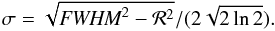 \begin{equation} \sigma = \sqrt{\textit{FWHM}^2-\mathcal{R}^2}/(2 \sqrt{2\ln 2}). \end{equation}