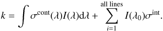 \begin{equation} \label{eq:kpd with lines} k = \int \sigma^\text{cont} (\lambda) I(\lambda)\text{d}\lambda + \sum_{i=1}^\text{all lines}I(\lambda_0)\sigma^\text{int}. \end{equation}