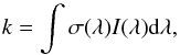 \begin{equation} \label{eq:kpd} k = \int \sigma (\lambda) I(\lambda)\text{d}\lambda, \end{equation}