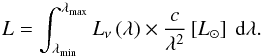 \begin{equation} L=\int^{\lambda_{\rm max}}_{\lambda_{\rm min}}L_{\nu}\left(\lambda\right)\times\frac{c}{\lambda^2}\left[\lsun\right]~{\rm d}\lambda \label{eq:lum integred} . \end{equation}