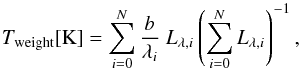 \begin{equation} T_{\rm weight}{\rm [K]}=\sum_{i=0}^{N}\frac{b}{\lambda_i}~ L_{\lambda,i} \left(\sum_{i=0}^{N} L_{\lambda,i}\right)^{-1} \label{eq:t weighted} , \end{equation}