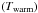 \hbox{$\left( T_{\rm warm}\right)$}