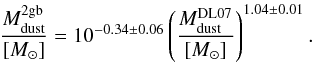 \begin{equation} \frac{M^{\rm 2gb}_{\rm dust}}{[\msun]}=10^{-0.34\pm0.06} \left(\frac{M^{\rm DL07}_{\rm dust}}{[\msun]}\right)^{1.04\pm0.01} . \end{equation}
