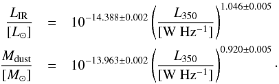 \begin{eqnarray} \frac{L_{\rm IR}}{[\lsun]} & = & 10^{-14.388\pm0.002} \left(\frac{L_{350}}{\rm [W~Hz^{-1}]}\right)^{1.046\pm0.005}\\ \frac{M_{\rm dust}}{[\msun]} &=& 10^{-13.963\pm0.002} \left(\frac{L_{350}}{\rm [W~Hz^{-1}]}\right)^{0.920\pm0.005}\nonumber\cdot \label{eq:lir-mdust with l350} \end{eqnarray}
