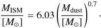 \begin{equation} \frac{M_{\rm ISM}}{[ M_{\odot}]}=6.03 \left(\frac{M_{\rm dust}} {[ M_{\odot}]}\right)^{0.7} \label{eq:mdust-mism fit} \cdot \end{equation}