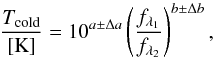 \appendix \setcounter{section}{4} \begin{equation} \frac{T_{\rm cold}}{\rm [K]}=10^{a\pm\Delta a}\left(\frac{f_{\lambda_1}}{f_{\lambda_2}}\right)^{b\pm\Delta b} \label{eq:tccolor} , \end{equation}