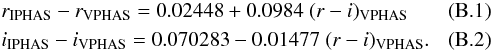 \appendix \setcounter{section}{2} \begin{eqnarray} &&r_{\rm IPHAS} - r_{\rm VPHAS} = 0.02448 + 0.0984 \; (r-i)_{\rm VPHAS} \\ &&i_{\rm IPHAS} - i_{\rm VPHAS} = 0.070283 -0.01477 \; (r-i)_{\rm VPHAS}. \end{eqnarray}