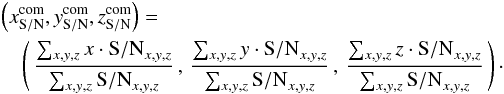 \begin{eqnarray} \label{lsd_eq:14} && \left (x_{{\rm S/N}}^\mathrm{com}, y_{{\rm S/N}}^\mathrm{com}, z_{{\rm S/N}}^\mathrm{com} \right) = \nonumber \\ && \quad \left ( \, \frac{\sum_{x,y,z} x\cdot\mathit{{\rm S/N}}_{x,y,z} }{\sum_{x,y,z} \mathit{{\rm S/N}}_{x,y,z}} \, , \, \frac{\sum_{x,y,z} y\cdot\mathit{{\rm S/N}}_{x,y,z} }{\sum_{x,y,z} \mathit{{\rm S/N}}_{x,y,z}} \, , \, \frac{\sum_{x,y,z} z\cdot\mathit{{\rm S/N}}_{x,y,z} }{\sum_{x,y,z} \mathit{{\rm S/N}}_{x,y,z}} \, \right ) \cdot \end{eqnarray}