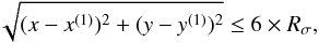 \begin{equation} \label{eq:11} \sqrt{(x-x^{(1)})^2 + (y-y^{(1)})^2} \leq 6 \times R_\sigma \text{,} \end{equation}