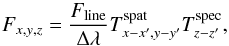 \begin{equation} \label{eq:3} F_{x,y,z} = \frac{F_\mathrm{line}}{\Delta \lambda} T^{\mathrm{spat}}_{x-x',y-y'} T^{\mathrm{spec}}_{z-z'}\text{,} \end{equation}