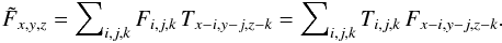 \begin{equation} \label{lsd_eq:2} \tilde{F}_{x,y,z} = \sum\nolimits_{i,j,k} F_{i,j,k} \, T_{x-i,y-j,z-k} = \sum\nolimits_{i,j,k} T_{i,j,k} \, F_{x-i,y-j,z-k} \text{.} \end{equation}