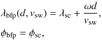 \begin{eqnarray} \label{eq:bbm} &&\lambda_{\text{bfp}}(d, v_{\rm sw})=\lambda_{\rm sc}+\frac{\omega d}{v_{\rm sw}},\nonumber\\ &&\phi_{\text{bfp}}=\phi_{\rm sc}, \end{eqnarray}