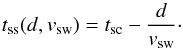 \begin{equation} \label{eq:bbm_t} t_{\rm ss}(d, v_{\rm sw})=t_{\rm sc}-\frac{d}{v_{\rm sw}}\cdot \end{equation}