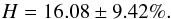 \begin{equation} H=16.08 \pm9.42\% . \end{equation}