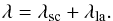 \begin{equation} \lambda=\lambda_{\rm sc}+\lambda_{\rm la}. \end{equation}