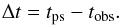 \begin{equation} \Delta t=t_{\rm ps}-t_{\rm obs} . \end{equation}
