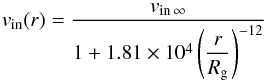 \begin{equation} \label{vinr} v_{\rm in}(r)=\displaystyle\frac{v_{\rm in\,\infty}} {1+1.81\times 10^4\displaystyle\left( \frac{r}{R_{\rm g}}\right)^{-12} } \end{equation}