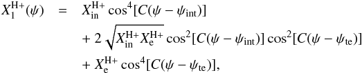 \begin{eqnarray} \label{Xtrans1} X^{\rm H+}_{1}(\psi) & = & X^{\rm H+}_{\rm in}\cos^4[C(\psi-\psi_{\rm int})] \nonumber \\ & & +\ 2\sqrt{X^{\rm H+}_{\rm in}X^{\rm H+}_{\rm e}}\cos^2[C(\psi-\psi_{\rm int})] \cos^2[C(\psi- \psi_{\rm te})] \nonumber \\ & & + \ X^{\rm H+}_{\rm e}\cos^4[C(\psi-\psi_{\rm te})], \end{eqnarray}