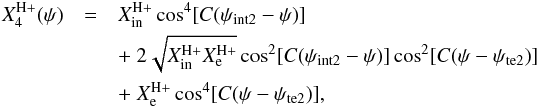 \begin{eqnarray} \label{Xtrans4} X^{\rm H+}_{4}(\psi) & = & X^{\rm H+}_{\rm in}\cos^4[C(\psi_{\rm int2}-\psi)] \nonumber \\ & & +\ 2\sqrt{X^{\rm H+}_{\rm in}X^{\rm H+}_{\rm e}}\cos^2[C(\psi_{\rm int2}-\psi)] \cos^2[C(\psi-\psi_{\rm te2})] \nonumber \\ & & + \ X^{\rm H+}_{\rm e}\cos^4[C(\psi-\psi_{\rm te2})], \end{eqnarray}