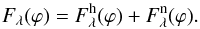 \begin{equation} F_{\lambda}(\varphi) = F^{\rm h}_{\lambda}(\varphi)+ F^{\rm n}_{\lambda}(\varphi). \label{Ftot} \end{equation}