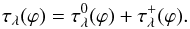 \begin{equation} \tau_\lambda(\varphi)=\tau_\lambda^0(\varphi)+ \tau_\lambda^+(\varphi). \label{tautot} \end{equation}