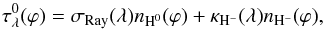 \begin{equation} \tau_\lambda^0(\varphi)=\sigma_{\rm Ray}(\lambda)n_{\rm H^0}(\varphi)+ \kappa_{\rm H^-}(\lambda)n_{\rm H^-}(\varphi), \label{tauN} \end{equation}