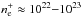 \hbox{$n^+_{\rm e}\approx 10^{22}{-}10^{23}$}