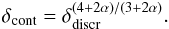 \begin{equation} \delta_{\rm cont}=\delta_{\rm discr}^{(4+2\alpha)/(3+2\alpha)}. \end{equation}