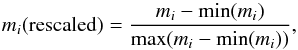\begin{equation} m_i(\mathrm{rescaled}) = \frac{m_i - \min(m_i)}{\max(m_i-\min(m_i))} , \end{equation}