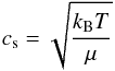 \begin{equation} c_{\rm s} = \sqrt{\frac{k_{\rm B} T}{\mu}} \end{equation}