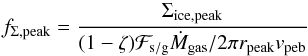 \begin{equation} f_{\Sigma,\mathrm{peak}} = \frac{\Sigma_{\rm{ice,peak}}}{(1-\zeta) \mathcal{F}_{\rm{s/g}} \dot{M}_{\rm{gas}} / 2 \pi r_{\rm{peak}} v_{\rm{peb}}} \end{equation}