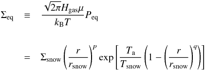 \appendix \setcounter{section}{3} \begin{eqnarray} \nonumber \Sigma_\mathrm{eq} &\equiv& \frac{\sqrt{2\pi}H_\mathrm{gas} \mu}{k_{\rm B} T} P_\mathrm{eq} \\[5mm] &=& \Sigma_\mathrm{snow} \left( \frac{r}{r_\mathrm{snow}} \right)^p \exp\left[ \frac{T_{\rm a}}{T_\mathrm{snow}} \left(1 -\left( \frac{r}{r_\mathrm{snow}} \right)^q \right) \right] \label{eq:sigZ} \end{eqnarray}