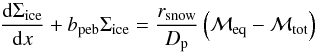 \appendix \setcounter{section}{3} \begin{equation} \frac{{\rm d}\Sigma_\mathrm{ice}}{{\rm d}x} +b_\mathrm{peb} \Sigma_\mathrm{ice} = \frac{r_\mathrm{snow}}{D_{\rm{p}}} \left( \mathcal{M}_{\mathrm{eq}} -\mathcal{M}_\mathrm{tot} \right) \label{eq:Sigma-ice-eq} \end{equation}