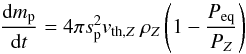 \begin{equation} \label{eq:dmdt} \frac{{\rm d} m_{\rm{p}}}{{\rm d} t} = 4 \pi s_{\rm{p}}^2 v_{{\rm th}, Z} \: \rho_{Z} \left(1 - \frac{P_{\rm{eq}}}{P_{Z}}\right) \end{equation}