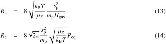\begin{eqnarray} \label{eq:ecrates} R_{\rm c} &=& 8 \sqrt{\frac{k_{\rm B} T}{\mu_{Z}}} \frac{s_{\rm{p}}^{2}}{m_{\rm{p}} H_{\rm{gas}}} \\[2mm] R_{\rm e} &=& 8 \sqrt{2 \pi} \frac{s_{\rm{p}}^{2}}{m_{\rm{p}}} \sqrt{\frac{\mu_{Z}}{k_{\rm B} T}} P_{\rm{eq}} \end{eqnarray}