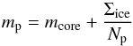 \begin{equation} m_{\rm{p}} = m_{\rm core} + \frac{\Sigma_{\rm{ice}}}{N_{\rm{p}}} \end{equation}