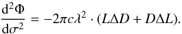 \begin{equation} \frac{{\rm d}^2 \Phi}{{\rm d} \sigma^2}=-2\pi c \lambda^2 \cdot (L \Delta D + D \Delta L). \end{equation}