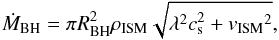 \begin{equation} \dot{M}_{\rm BH} = \pi R_{\rm BH}^2 \rhoism \sqrt{\lambda^2 c_{\rm s}^2 + \vism^2}, \label{eq:mdotBH_param} \end{equation}