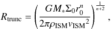 \begin{equation} R_{\rm trunc} = \left(\frac{GM_*\Sigma_0 r_0^n}{2 \pi \rhoism \vism^2}\right)^{\frac{1}{n+2}}, \label{eq:Rtrunc_param} \end{equation}