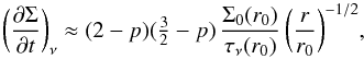 \begin{equation} \bigg( \frac{\partial\Sigma}{\partial t} \bigg)_{\nu} \approx (2-p)({\textstyle\frac{3}{2}}-p)\,\frac{\Sigma_0(r_0)}{\tau_{\nu}(r_0)}\,\bigg(\frac{r}{r_0}\bigg)^{-1/2}, \end{equation}