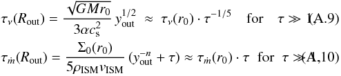 \appendix \setcounter{section}{1} \begin{eqnarray} && \tau_{\nu}(\Rout) = \frac{\sqrt{GMr_0}}{3\alpha c_{\rm s}^2}\, \yout^{1/2} ~ \approx ~ \tau_{\nu}(r_0)\cdot \tau^{-1/5} \quad \mbox{for} \quad \tau \gg 1, \label{eq:tvisc-tau_param} \\ && \tau_{\dot{m}}(\Rout) = \frac{\Sigma_0(r_0)}{5\rhoism \vism}\,(\yout^{-n} + \tau) \approx \tau_{\dot{m}}(r_0) \cdot\tau \;\; \mbox{for} \;\; \tau \gg 1, \label{eq:tacc-tau_param} \end{eqnarray}