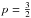 \hbox{$p=\frac{3}{2}$}